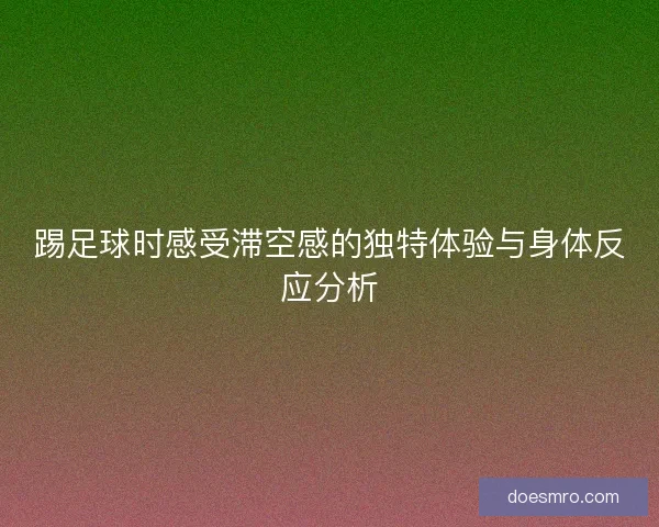 踢足球时感受滞空感的独特体验与身体反应分析